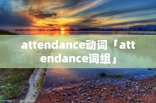 attendance动词「attendance词组」