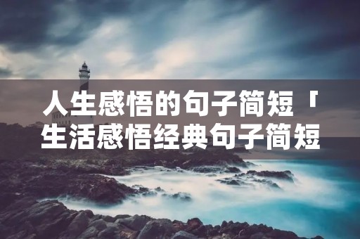 人生感悟的句子简短「生活感悟经典句子简短正能量」