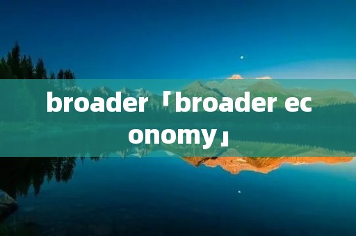 broader「broader economy」