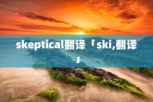 skeptical翻译「ski,翻译」
