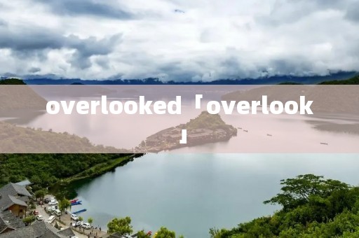 overlooked「overlook」 overlooked「overlook」