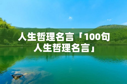人生哲理名言「100句人生哲理名言」