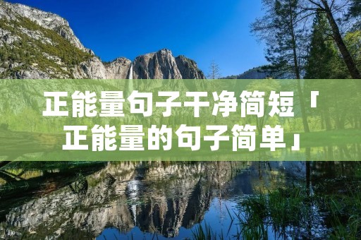正能量句子干净简短「正能量的句子简单」