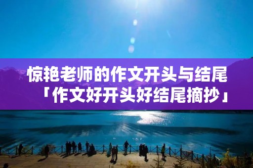 惊艳老师的作文开头与结尾「作文好开头好结尾摘抄」