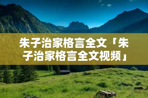 朱子治家格言全文「朱子治家格言全文视频」
