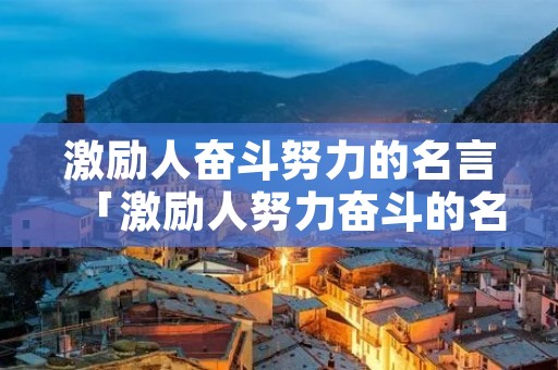 激励人奋斗努力的名言「激励人努力奋斗的名人名言」