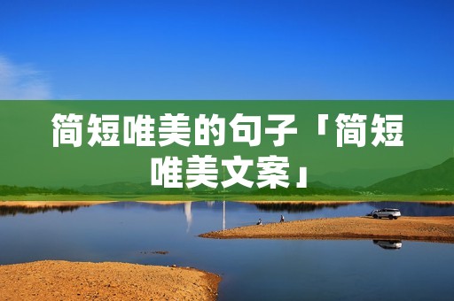 简短唯美的句子「简短唯美文案」