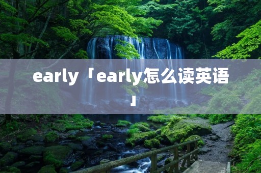 early「early怎么读英语」