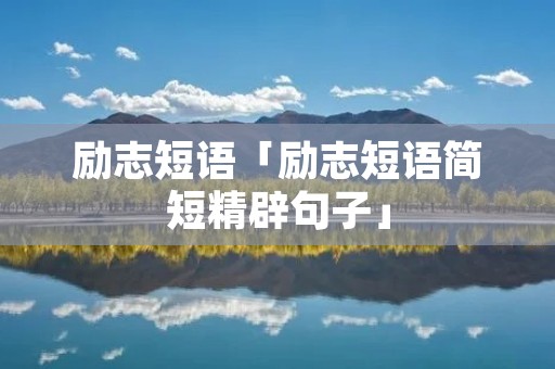 励志短语「励志短语简短精辟句子」