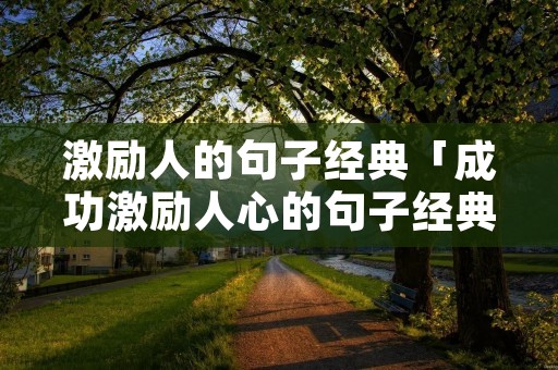 激励人的句子经典「成功激励人心的句子经典语录」