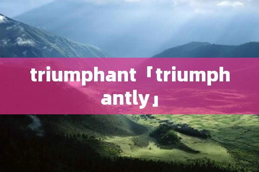 triumphant「triumphantly」 triumphant「triumphantly」