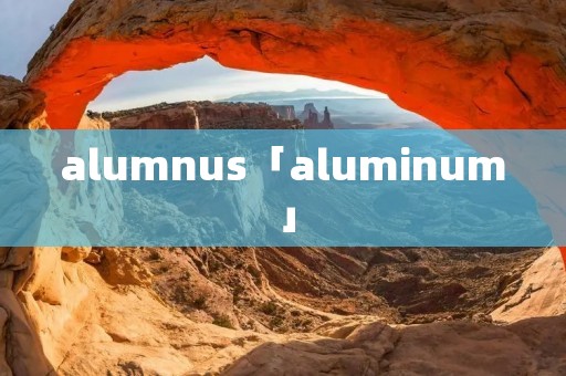 alumnus「aluminum」 alumnus「aluminum」
