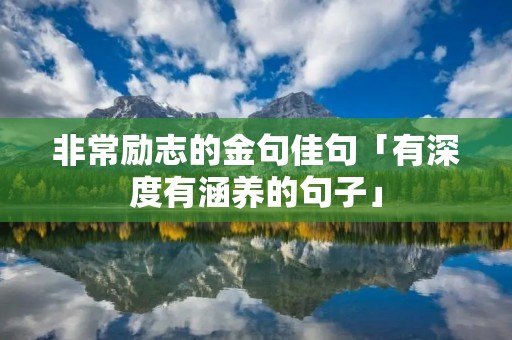 非常励志的金句佳句「有深度有涵养的句子」