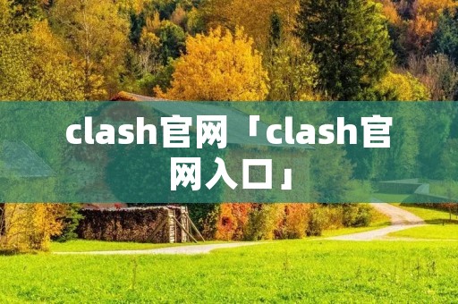 clash官网「clash官网入口」