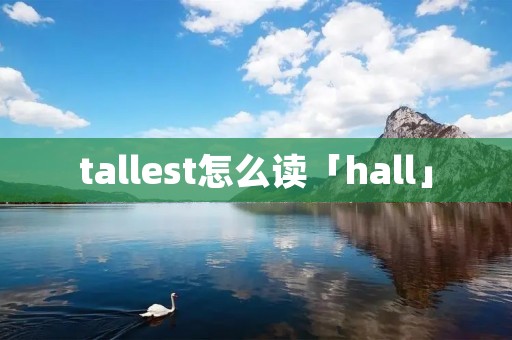 tallest怎么读「hall」