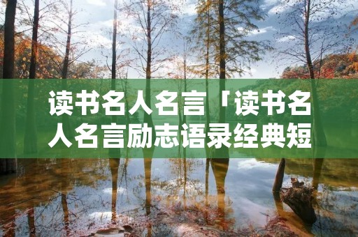 读书名人名言「读书名人名言励志语录经典短句」