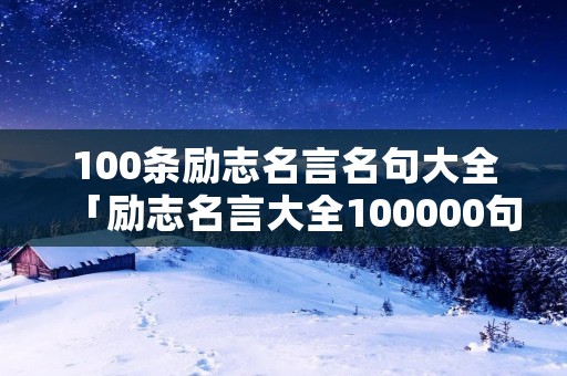 100条励志名言名句大全「励志名言大全100000句」