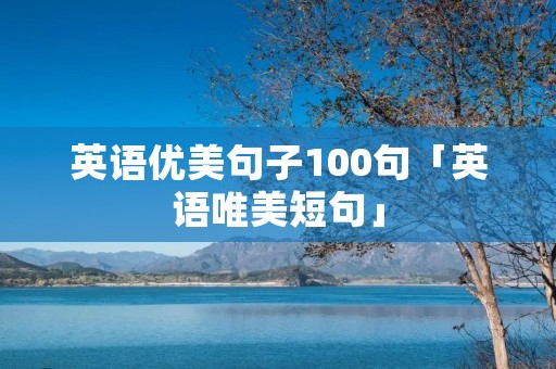 英语优美句子100句「英语唯美短句」