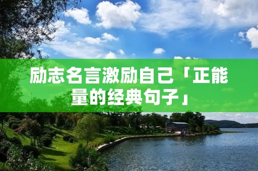 励志名言激励自己「正能量的经典句子」