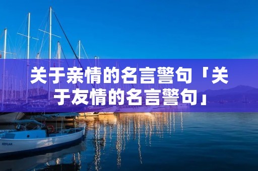 关于亲情的名言警句「关于友情的名言警句」