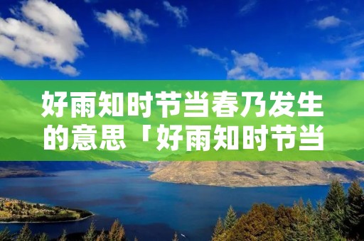 好雨知时节当春乃发生的意思「好雨知时节当春乃发生的意思修辞手法」