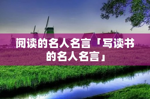 阅读的名人名言「写读书的名人名言」