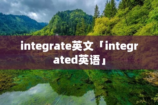 integrate英文「integrated英语」