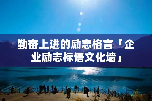 勤奋上进的励志格言「企业励志标语文化墙」 勤奋上进的励志格言「企业励志标语文化墙」