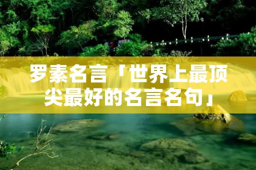 罗素名言「世界上最顶尖最好的名言名句」