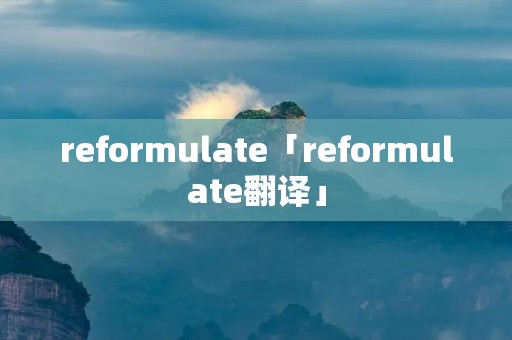 reformulate「reformulate翻译」