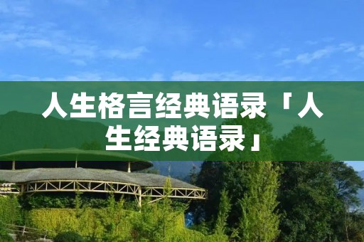 人生格言经典语录「人生经典语录」