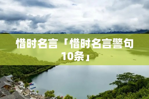 惜时名言「惜时名言警句10条」 惜时名言「惜时名言警句10条」