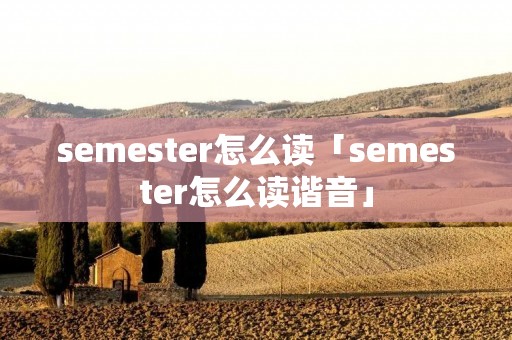 semester怎么读「semester怎么读谐音」