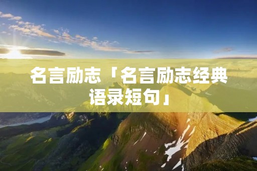 名言励志「名言励志经典语录短句」