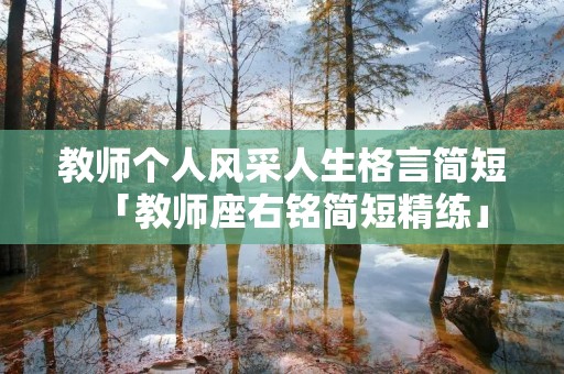 教师个人风采人生格言简短「教师座右铭简短精练」