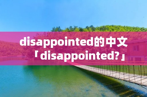disappointed的中文「disappointed?」