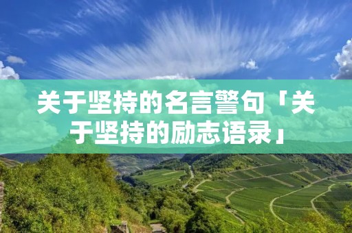 关于坚持的名言警句「关于坚持的励志语录」 关于坚持的名言警句「关于坚持的励志语录」