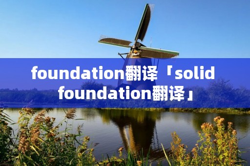 foundation翻译「solid foundation翻译」