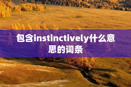 包含instinctively什么意思的词条