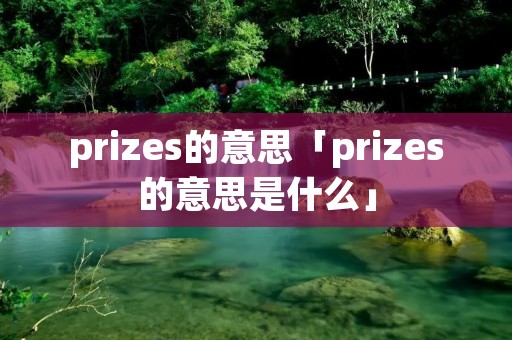 prizes的意思「prizes的意思是什么」