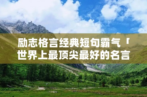 励志格言经典短句霸气「世界上最顶尖最好的名言名句」