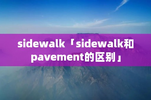 sidewalk「sidewalk和pavement的区别」