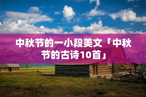 中秋节的一小段美文「中秋节的古诗10首」