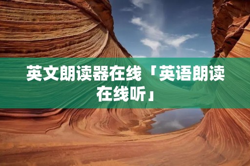 英文朗读器在线「英语朗读在线听」