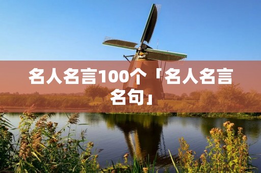 名人名言100个「名人名言名句」 名人名言100个「名人名言名句」