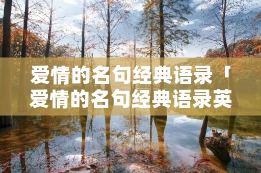 爱情的名句经典语录「爱情的名句经典语录英文」 爱情的名句经典语录「爱情的名句经典语录英文」