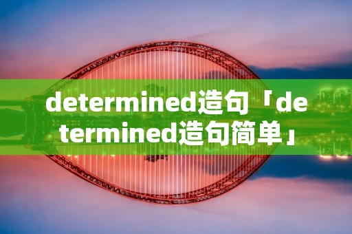 determined造句「determined造句简单」