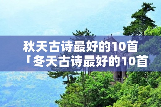 秋天古诗最好的10首「冬天古诗最好的10首」