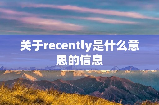 关于recently是什么意思的信息