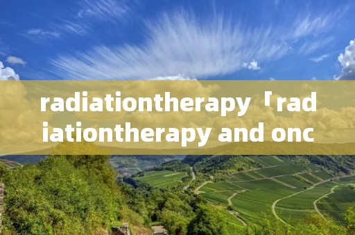 radiationtherapy「radiationtherapy and oncology」